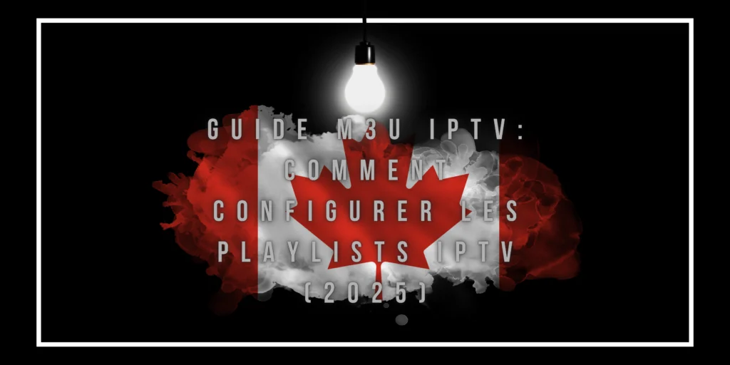 banniere disant Guide M3U IPTV: Comment Configurer les Playlists IPTV (2025)