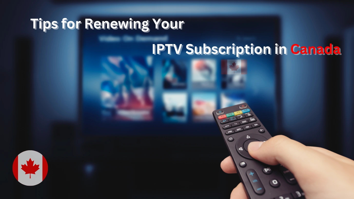 Tips for Renewing Your IPTV Subscription in Canada 2025