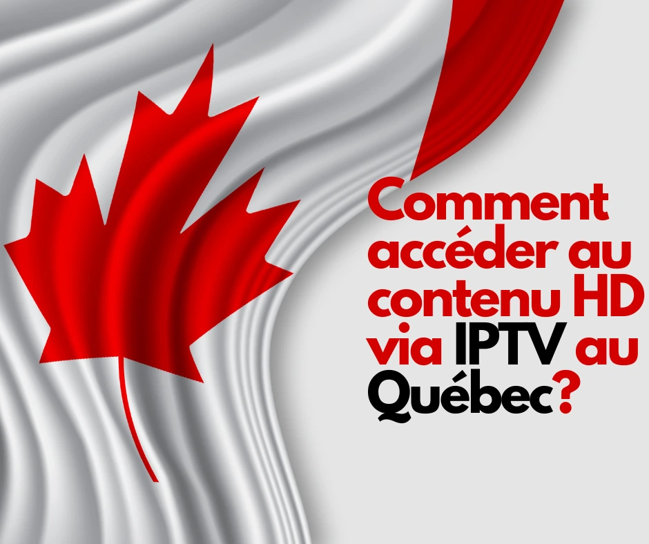 un diction de ''Comment acceder au contenu HD cia IPTV au Quebec?'' sur le drapeau canadienne