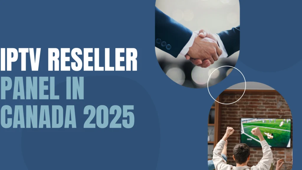 Best IPTV Reseller Panel Providers in Canada 2025