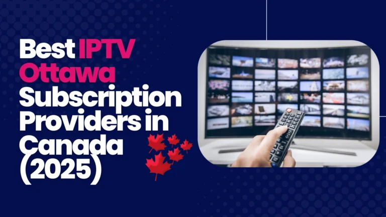 Best IPTV Ottawa Subscription Providers in Canada (2025)